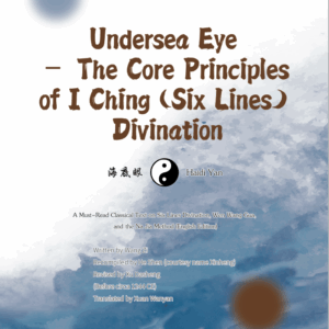 Undersea Eye – The Core Principles of I Ching (Six Lines) Divination  (Haidi Yan海底眼)